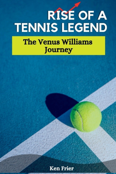 Rise Of A Tennis Legend : The Venus Williams Journey by Ken Frier - Paperback