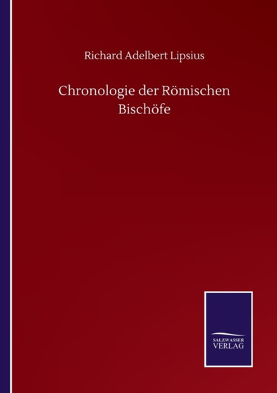 Chronologie der Roemischen Bischoefe by Richard Adelbert Lipsius - Paperback