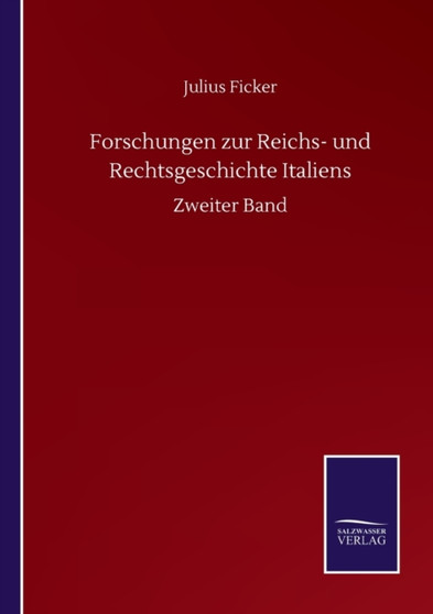 Forschungen zur Reichs- und Rechtsgeschichte Italiens : Zweiter Band by Julius Ficker - Paperback