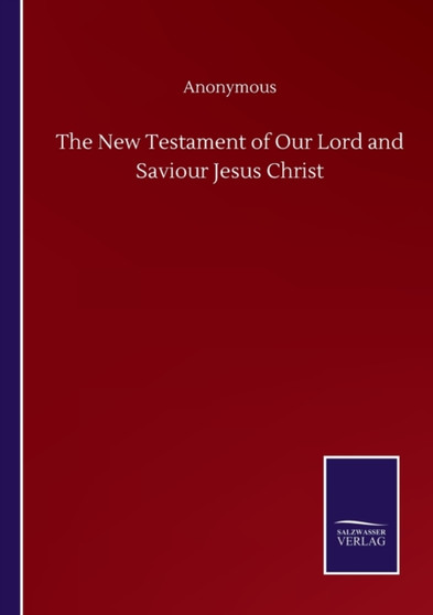 The New Testament of Our Lord and Saviour Jesus Christ by Anonymous - Paperback