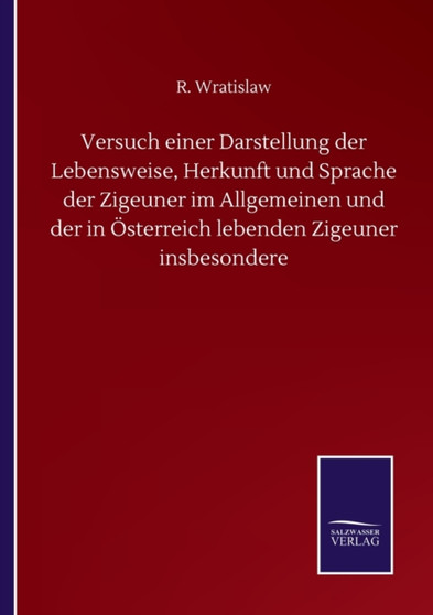 Versuch einer Darstellung der Lebensweise, Herkunft und Sprache der Zigeuner im Allgemeinen und der in OEsterreich lebenden Zigeuner insbesondere by R Wratislaw - Paperback