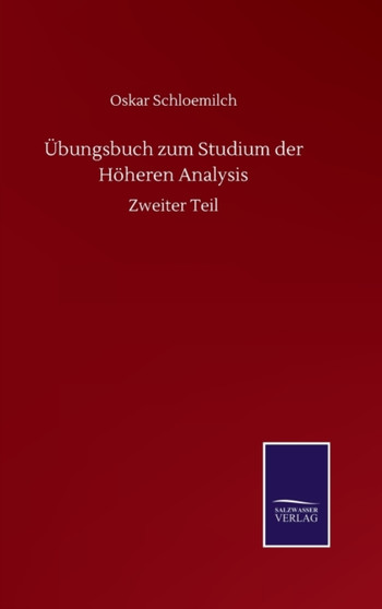 UEbungsbuch zum Studium der Hoeheren Analysis : Zweiter Teil by Oskar Schloemilch - Hardback