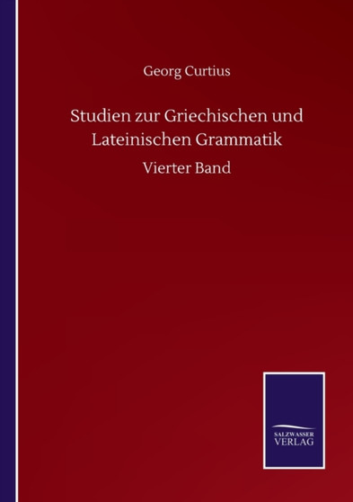 Studien zur Griechischen und Lateinischen Grammatik : Vierter Band by Georg Curtius - Paperback