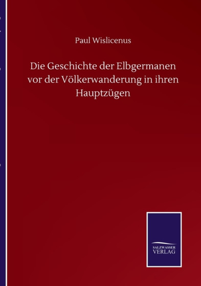 Die Geschichte der Elbgermanen vor der Voelkerwanderung in ihren Hauptzugen by Paul Wislicenus - Paperback