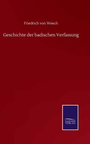 Geschichte der badischen Verfassung by Friedrich Von Weech - Hardback