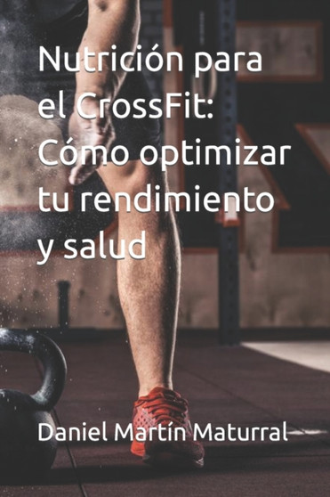 Nutricion para el CrossFit : Como optimizar tu rendimiento y salud by Daniel Martin Maturral - Paperback