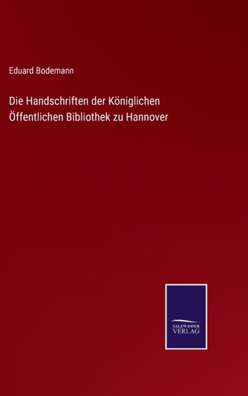 Die Handschriften der Koeniglichen OEffentlichen Bibliothek zu Hannover by Eduard Bodemann - Hardback