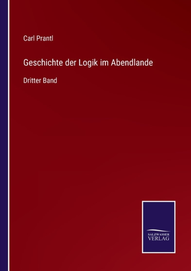Geschichte der Logik im Abendlande : Dritter Band by Carl Prantl - Paperback