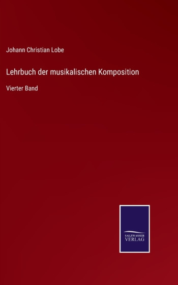 Lehrbuch der musikalischen Komposition : Vierter Band by Johann Christian Lobe - Hardback