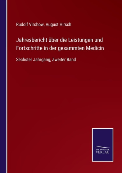 Jahresbericht uber die Leistungen und Fortschritte in der gesammten Medicin : Sechster Jahrgang, Zweiter Band by Rudolf Virchow - Paperback