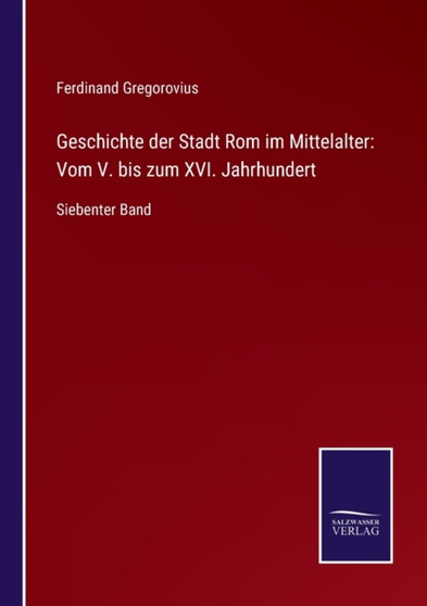 Geschichte der Stadt Rom im Mittelalter : Vom V. bis zum XVI. Jahrhundert: Siebenter Band by Ferdinand Gregorovius - Paperback Geschichte der Stadt Rom im Mittelalter : Vom V. bis zum XVI. Jahrhundert: Siebenter Band by Ferdinand Gregorovius - Paperback