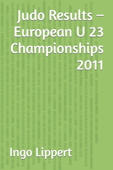 Judo Results - European U 23 Championships 2011 : 463 by Ingo Lippert - Paperback