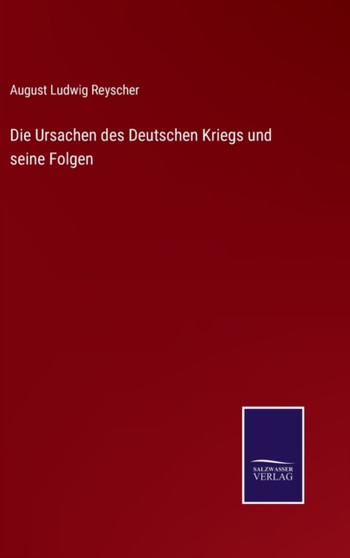 Die Ursachen des Deutschen Kriegs und seine Folgen by August Ludwig Reyscher - Hardback