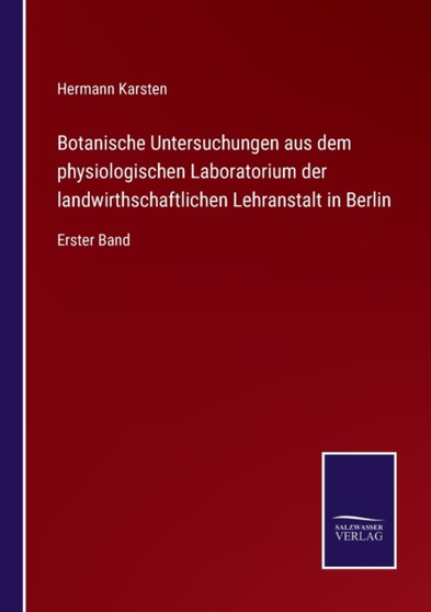 Botanische Untersuchungen aus dem physiologischen Laboratorium der landwirthschaftlichen Lehranstalt in Berlin : Erster Band by Hermann Karsten - Paperback