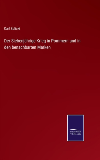Der Siebenjahrige Krieg in Pommern und in den benachbarten Marken by Karl Sulicki - Hardback