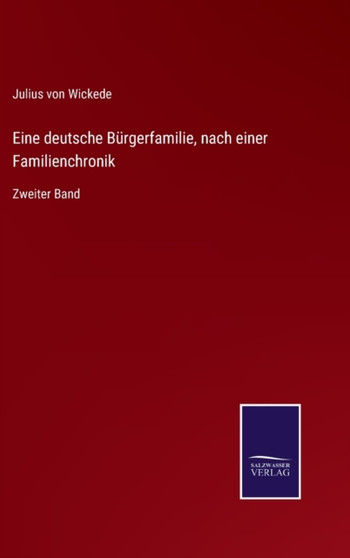 Eine deutsche Burgerfamilie, nach einer Familienchronik : Zweiter Band by Julius Von Wickede - Hardback