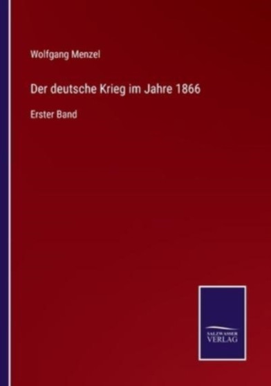Der deutsche Krieg im Jahre 1866 : Erster Band by Wolfgang Menzel - Paperback
