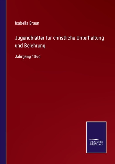 Jugendblatter fur christliche Unterhaltung und Belehrung : Jahrgang 1866 by Isabella Braun - Paperback