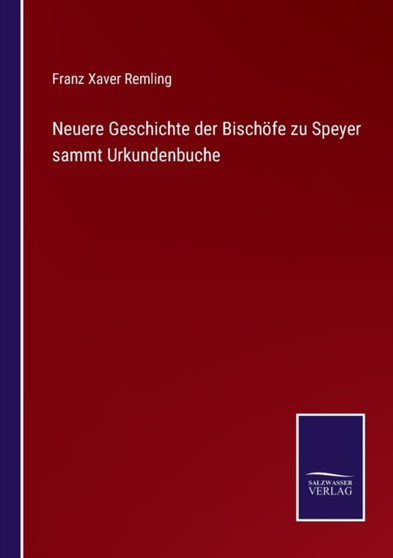 Neuere Geschichte der Bischoefe zu Speyer sammt Urkundenbuche by Franz Xaver Remling - Paperback