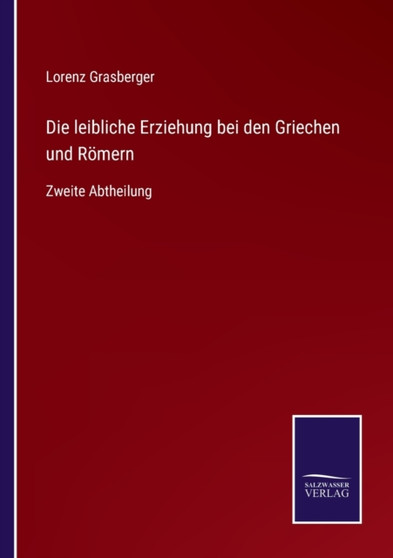 Die leibliche Erziehung bei den Griechen und Roemern : Zweite Abtheilung by Lorenz Grasberger - Paperback