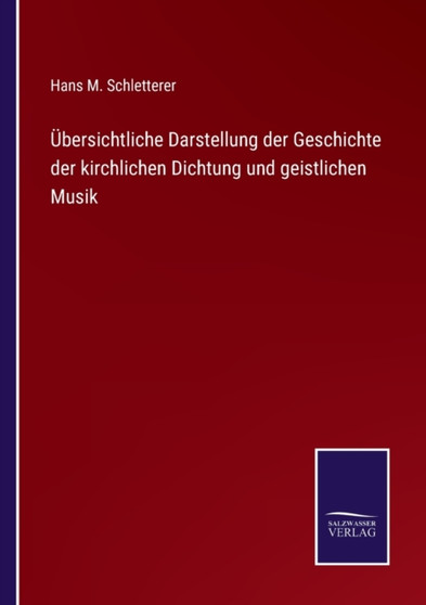 UEbersichtliche Darstellung der Geschichte der kirchlichen Dichtung und geistlichen Musik by Hans M Schletterer - Paperback