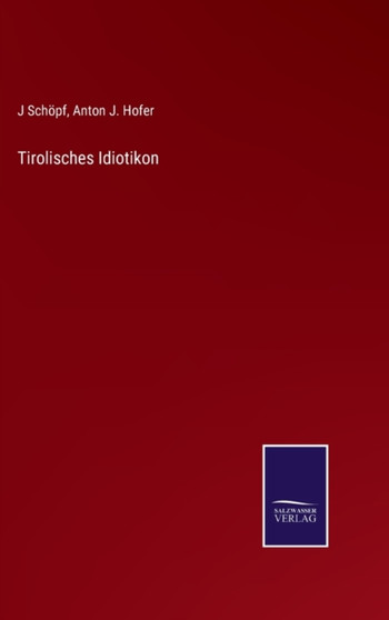 Tirolisches Idiotikon by J Schopf - Hardback