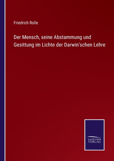 Der Mensch, seine Abstammung und Gesittung im Lichte der Darwin'schen Lehre by Friedrich Rolle - Paperback Der Mensch, seine Abstammung und Gesittung im Lichte der Darwin'schen Lehre by Friedrich Rolle - Paperback
