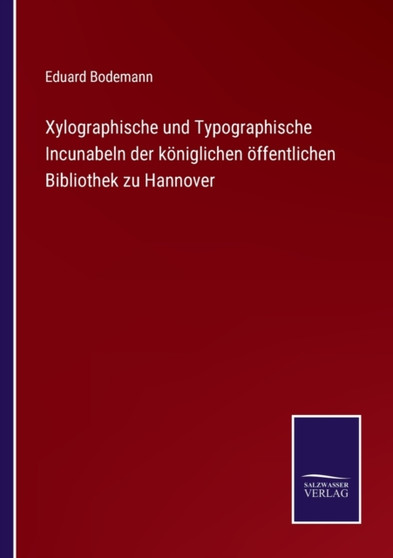 Xylographische und Typographische Incunabeln der koeniglichen oeffentlichen Bibliothek zu Hannover by Eduard Bodemann - Paperback