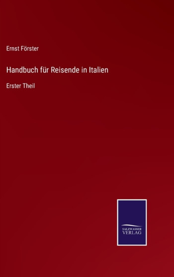 Handbuch fur Reisende in Italien : Erster Theil by Ernst Forster - Hardback
