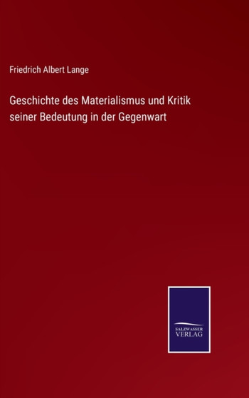 Geschichte des Materialismus und Kritik seiner Bedeutung in der Gegenwart by Friedrich Albert Lange - Hardback