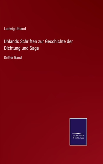 Uhlands Schriften zur Geschichte der Dichtung und Sage : Dritter Band by Ludwig Uhland - Hardback