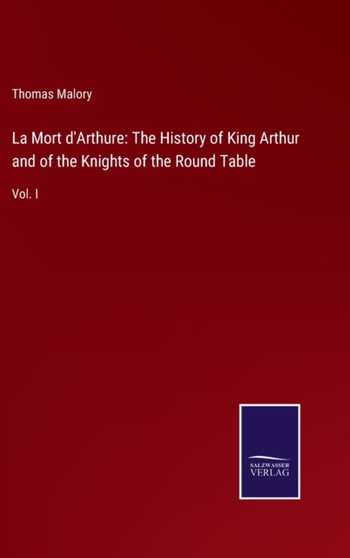 La Mort d'Arthure : The History of King Arthur and of the Knights of the Round Table: Vol. I by Thomas Malory - Hardback