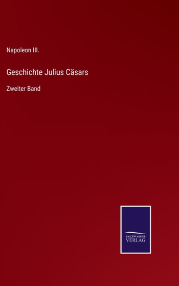 Geschichte Julius Casars : Zweiter Band by Napoleon III - Hardback