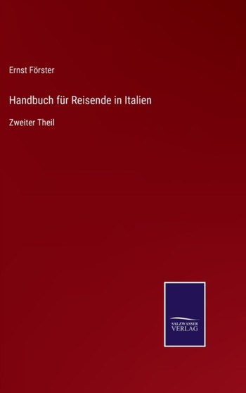 Handbuch fur Reisende in Italien : Zweiter Theil by Ernst Foerster - Hardback