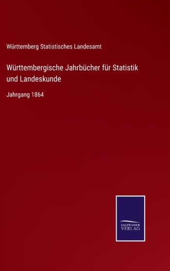 Wurttembergische Jahrbucher fur Statistik und Landeskunde : Jahrgang 1864 by Wurttemberg Statistisches Landesamt - Hardback