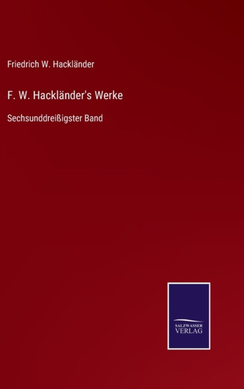 F. W. Hacklander's Werke : Sechsunddreissigster Band by Friedrich W Hacklander - Hardback
