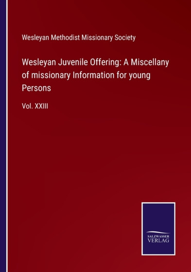 Wesleyan Juvenile Offering : A Miscellany of missionary Information for young Persons: Vol. XXIII by Wesleyan Methodist Missionary Society - Paperback