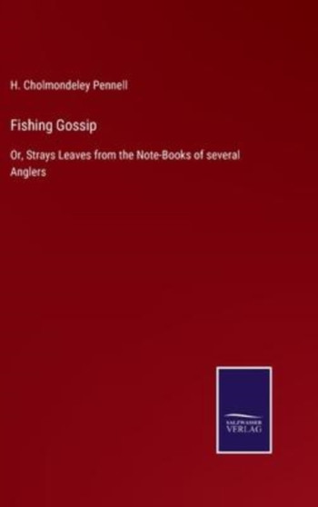Fishing Gossip : Or, Strays Leaves from the Note-Books of several Anglers by H Cholmondeley Pennell - Hardback