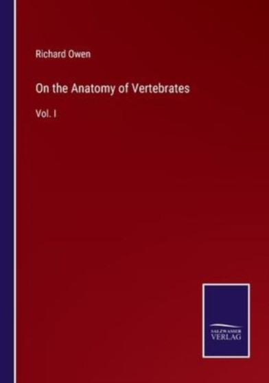 On the Anatomy of Vertebrates : Vol. I by Richard Owen - Paperback