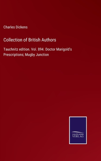 Collection of British Authors : Tauchnitz edition. Vol. 894. Doctor Marigold's Prescriptions; Mugby Junction by Charles Dickens - Hardback
