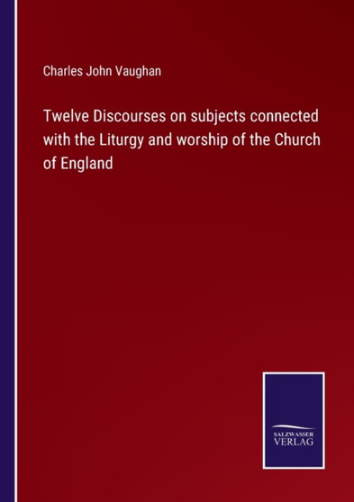 Twelve Discourses on subjects connected with the Liturgy and worship of the Church of England by Charles John Vaughan - Paperback