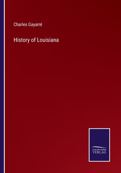 History of Louisiana by Charles Gayarre - Paperback
