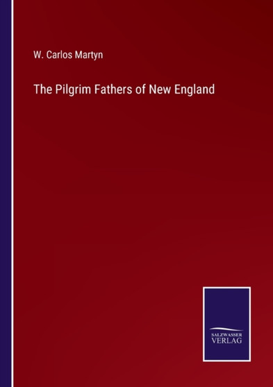 The Pilgrim Fathers of New England by W Carlos Martyn - Paperback