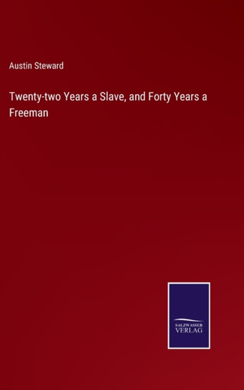 Twenty-two Years a Slave, and Forty Years a Freeman by Austin Steward - Hardback