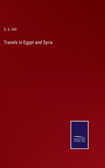 Travels in Egypt and Syria by S S Hill - Hardback