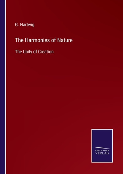 The Harmonies of Nature : The Unity of Creation by G Hartwig - Paperback