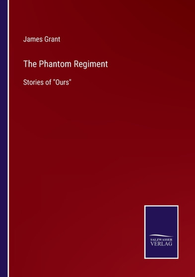 The Phantom Regiment : Stories of Ours by James Grant - Paperback