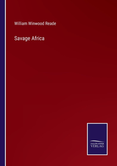 Savage Africa by William Winwood Reade - Paperback