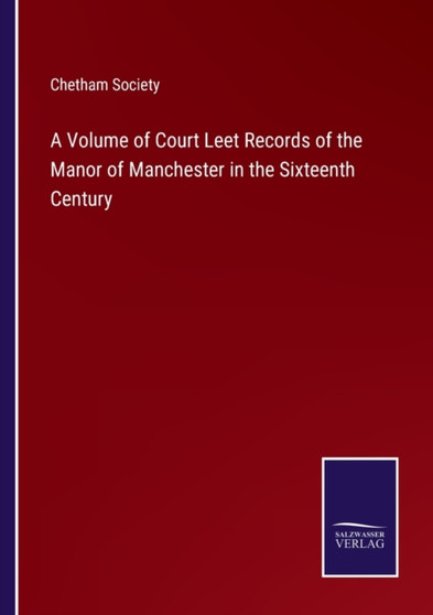 A Volume of Court Leet Records of the Manor of Manchester in the Sixteenth Century by Chetham Society - Paperback