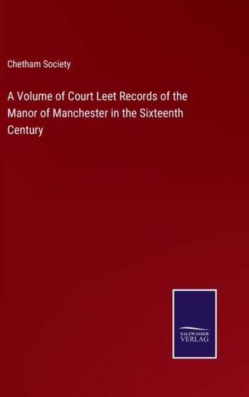 A Volume of Court Leet Records of the Manor of Manchester in the Sixteenth Century by Chetham Society - Hardback